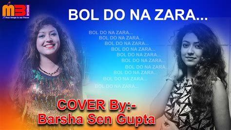 Bol Do Na Zara Video Song Female Cover Version Bybarsha Youtube