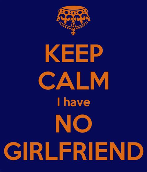 keep calm i have no girlfriend keep calm and carry on image generator