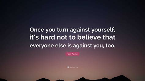 Paul Auster Quote Once You Turn Against Yourself Its Hard Not To