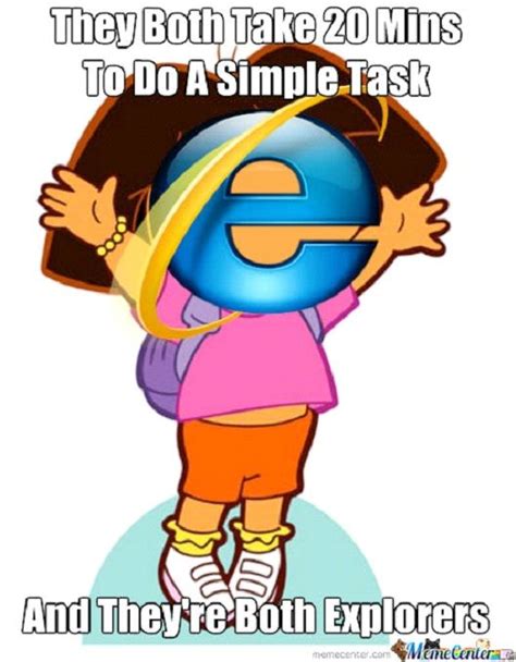 Slow As Dora The Explorer Funniest Internet Explorer Memes Dora