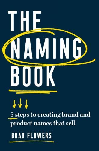 The Naming Book 5 Steps To Creating Brand And Product Names That Sell