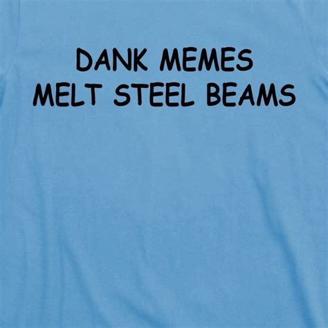 Dank Memes Can T Melt Steel Beams Shirt The Best Picture Of Beam