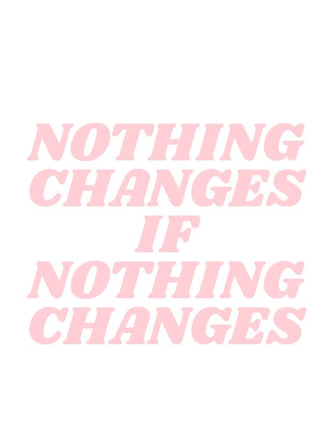 Nothing Changes If Nothing Changes Typeangel Quote