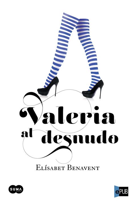 Leer Valeria Al Desnudo De Elisabet Benavent Libro Completo Online Gratis