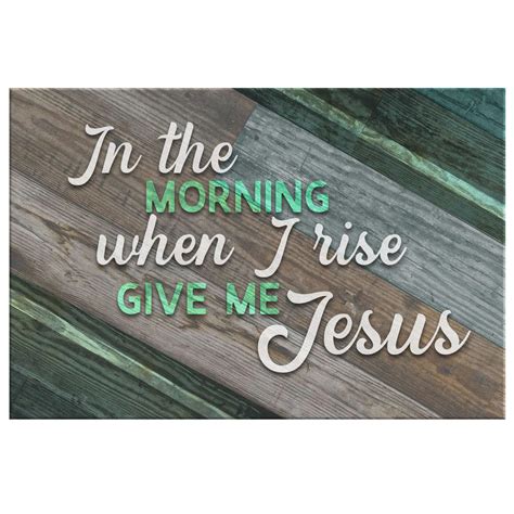 In The Morning When I Rise Give Me Jesus Premium Canvas Christianstyle
