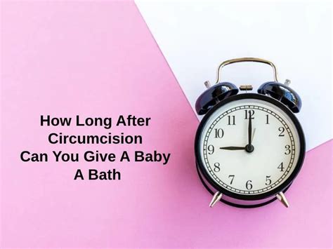 How Long After Circumcision Can You Give A Baby A Bath And Why