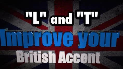 How To Get A British Accent Lesson 7 L And T Pronunciation