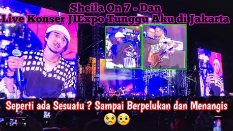 Dan Konser Sheila On Tunggu Aku Di Jakarta Jiexpo Youtube