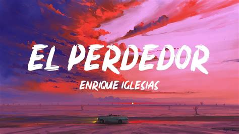 Enrique Iglesias El Perdedor Ft Marco Antonio Sol S Letra Lyrics