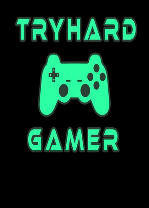 Tryhard Gamer With Poster By Sytacdesign Displate