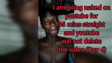I Am Going Naked On Youtube For Mins Straight And Youtube Will Not Delete The Video Day