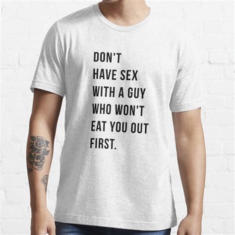 don t have sex with a guy who won t eat you out first shirt t shirt for sale by ravishdesigns