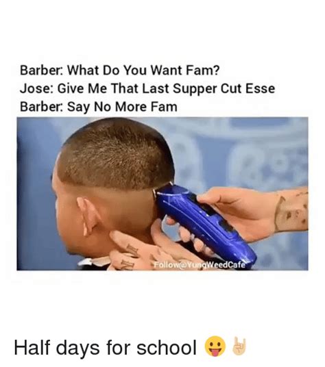 Barber What Do You Want Fam Jose Give Me That Last Supper Cut Esse