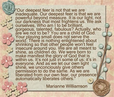 The poem our deepest fear by marianne williamson (often mistakenly cited as a nelson mandela quote) and a poem titled the invitation by oriah mountain dreamer are two of the most inspiring. Framed Quotes By Marianne Williamson. QuotesGram