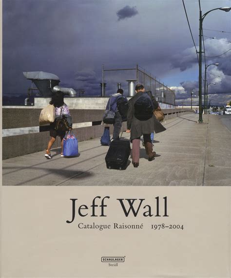 Jeff Wall Catalogue Raisonné 1978 2004 Jeff Wall Theodora Vischer