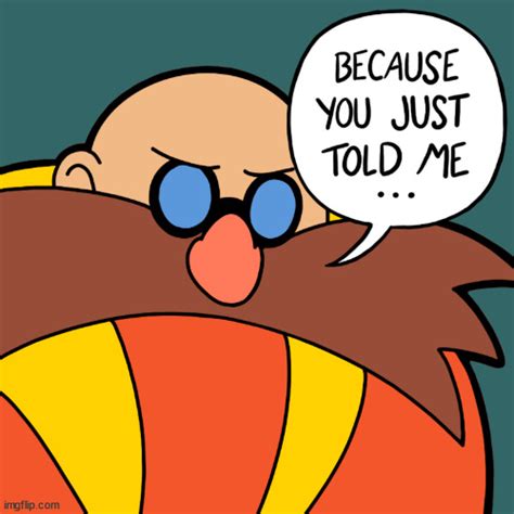 Eggman Because You Just Told Me Imgflip