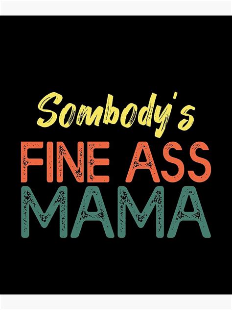 somebodys fine ass mama funny saying milf hot momma poster for sale by bezzaka redbubble