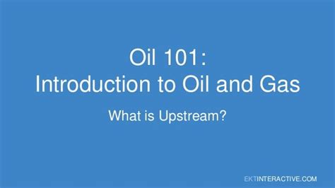Oil 101 Introduction To Oil And Gas Upstream