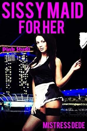 Sissy Maid For Her Mistress Dede Forced Feminization Stories Series Kindle Edition By