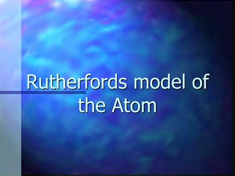 Ppt Rutherfords Model Of The Atom Powerpoint Presentation Free