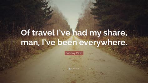 Johnny Cash Quote Of Travel Ive Had My Share Man Ive Been