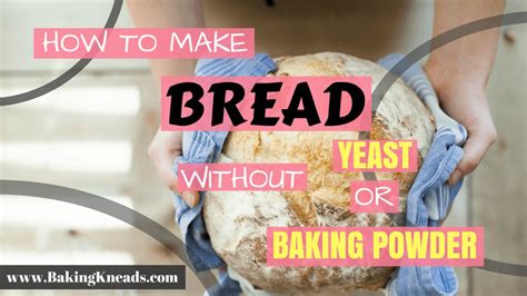 How To Make Bread Without Yeast Or Baking Powder Baking Kneads Llc