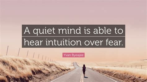 Yvan Byeajee Quote A Quiet Mind Is Able To Hear Intuition Over Fear