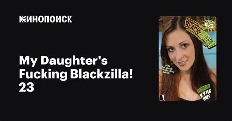 My Daughters Fucking Blackzilla 23 — трейлеры даты премьер — Кинопоиск