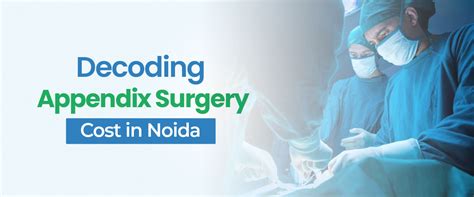 decoding the appendix surgery cost in noida