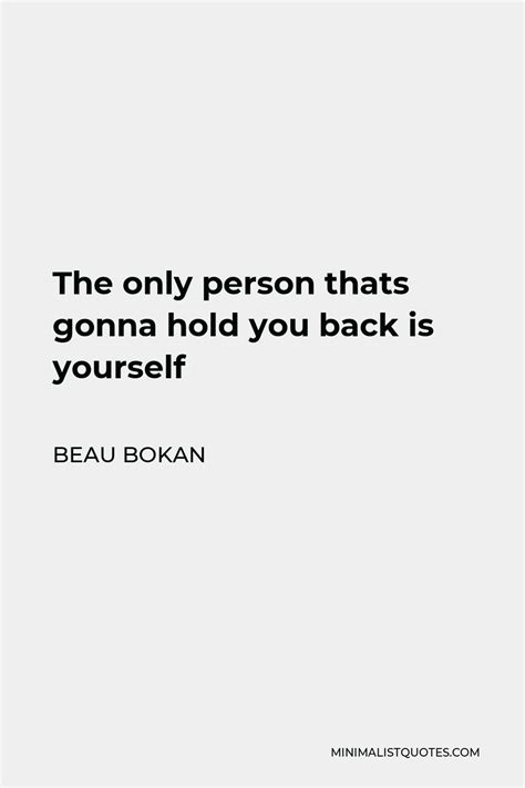 Beau Bokan Quote The Only Person Thats Gonna Hold You Back Is Yourself