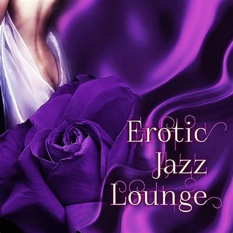 Erotic Jazz Lounge Sex Lounge Tracks For Erotic Moments Sensual