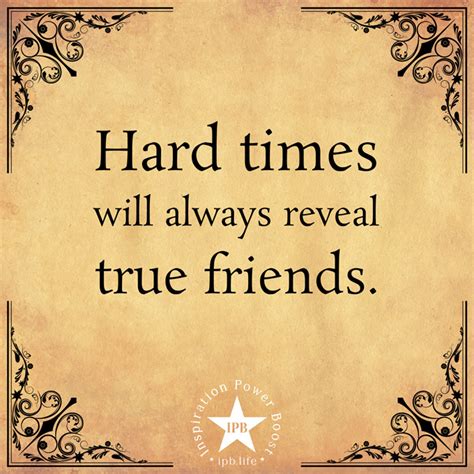 Hard Times Will Always Reveal True Friends Inspiration Power Boost