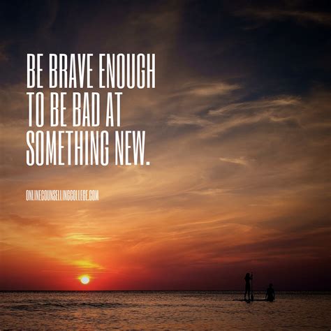 Be Brave Enough To Be Bad At Something New Created And Posted By