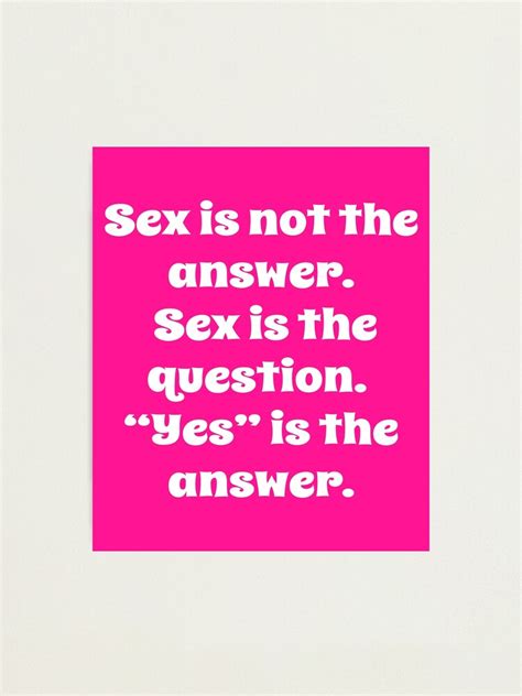 Sex Is Not The Answer Sex Is The Question Photographic Print For Sale By Fantasticdesign
