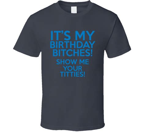 It S My Birthday Show Me Your Titties Best Birthday Gift Idea T Shirt