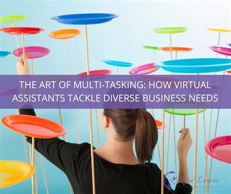 The Art Of Multi Tasking How Virtual Assistants Tackle Diverse Business Needs