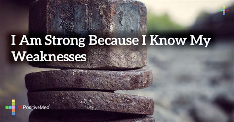 I Am Strong Because I Know My Weaknesses Positivemed