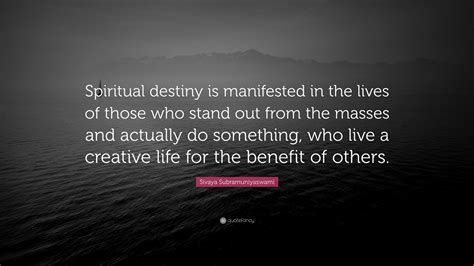 Sivaya Subramuniyaswami Quote Spiritual Destiny Is Manifested In The