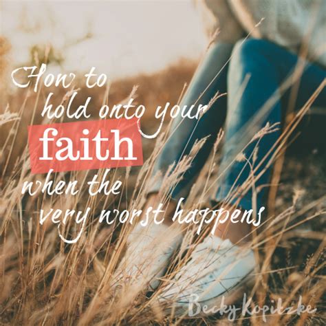 How To Hold Onto Your Faith When The Very Worst Happens Becky Kopitzke
