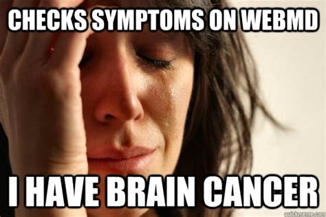Checks Symptoms On Webmd I Have Brain Cancer First World Problems