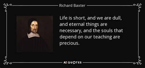 Yes, it's a free gift from god, but we have to choose to accept it, or choose the ways of most of the people in this world that eventually lead to destruction. Richard Baxter quote: Life is short, and we are dull, and ...