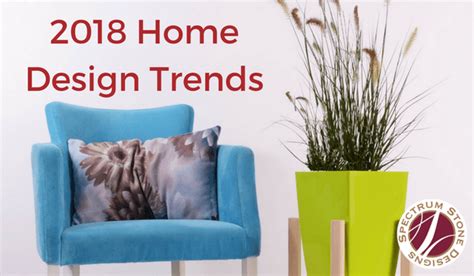 2018 Home Design Trends Spectrum Stone Designs