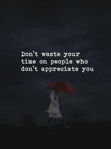 Dont Waste Your Time On People Who Dont Appreciate You Positive
