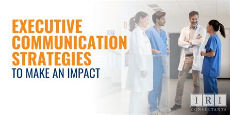 Executive Communication Strategies To Make An Impact Iri Consultants
