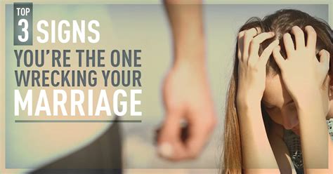 Top 3 Signs You’re The One Wrecking Your Marriage