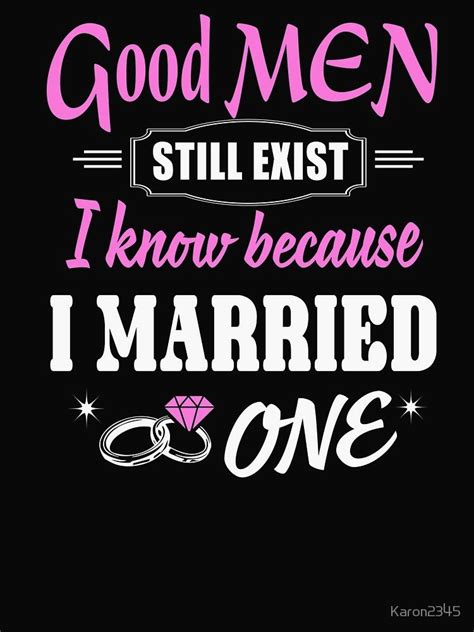 Good Men Still Exist I Know Because I Married One T Shirt Essential T Shirt By Karon2345 Love