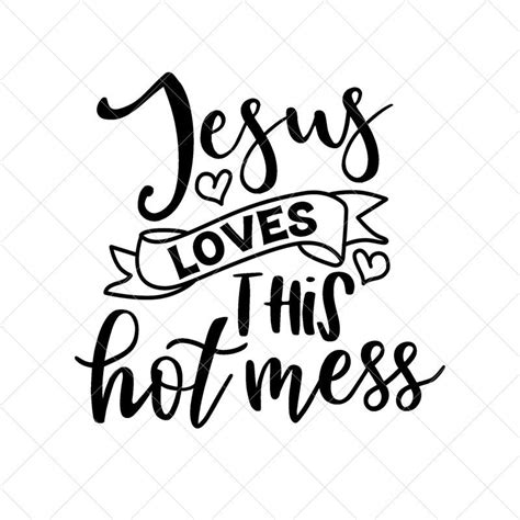 Jesus Loves This Hot Mess Svg Vector File Svg Quote Svg Etsy Canada