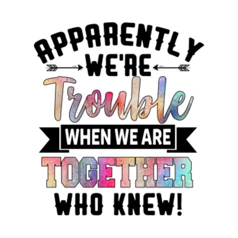 Apparently Were Trouble When We Are Together Who Knew Funny Shirt