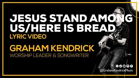 Jesus Stand Among Us And Here Is Bread Graham Kendrick Lyric Video