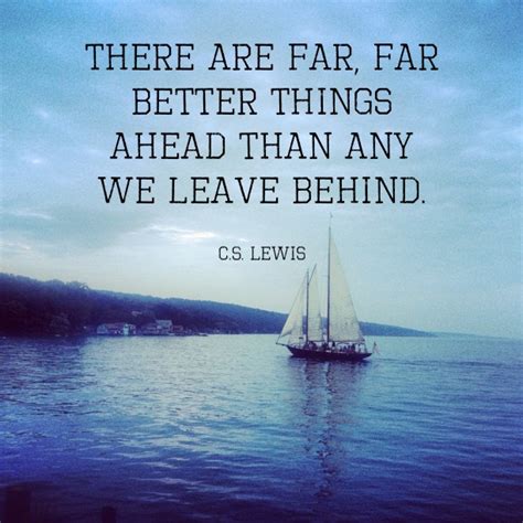 There Are Far Better Things Ahead Quote There Are Far Better Things